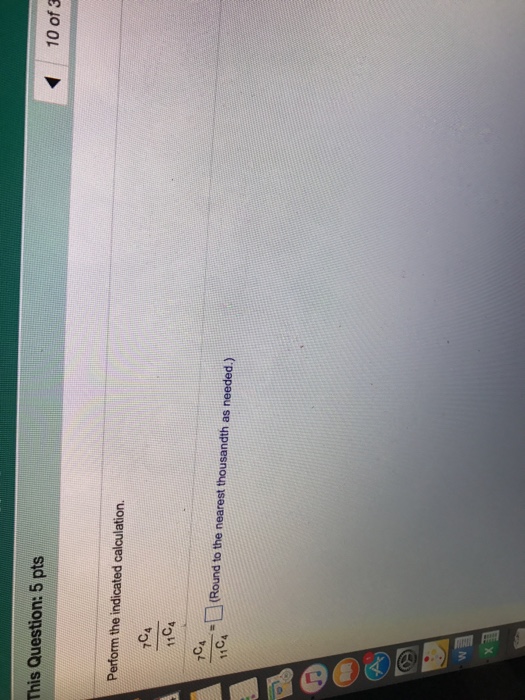 Solved Perform the indicated calculation. 7^C_4/11^C_4 | Chegg.com