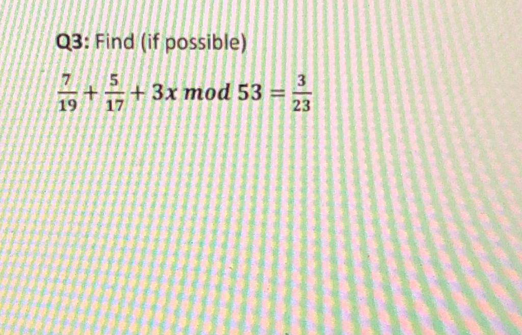 Q3: Find (if possible) 5 3 15+ 5+ 3x mod 53 17 23