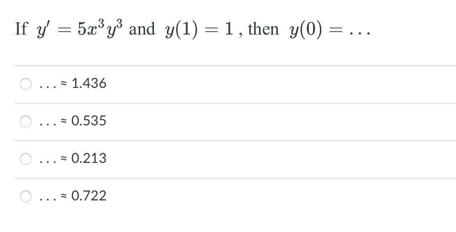 If \( y^{\prime}=5 x^{3} y^{3} \) and \( y(1)=1 \), then \( y(0)=\ldots \) \[ \ldots \approx 1.436 \] \[ \ldots \approx 0.535