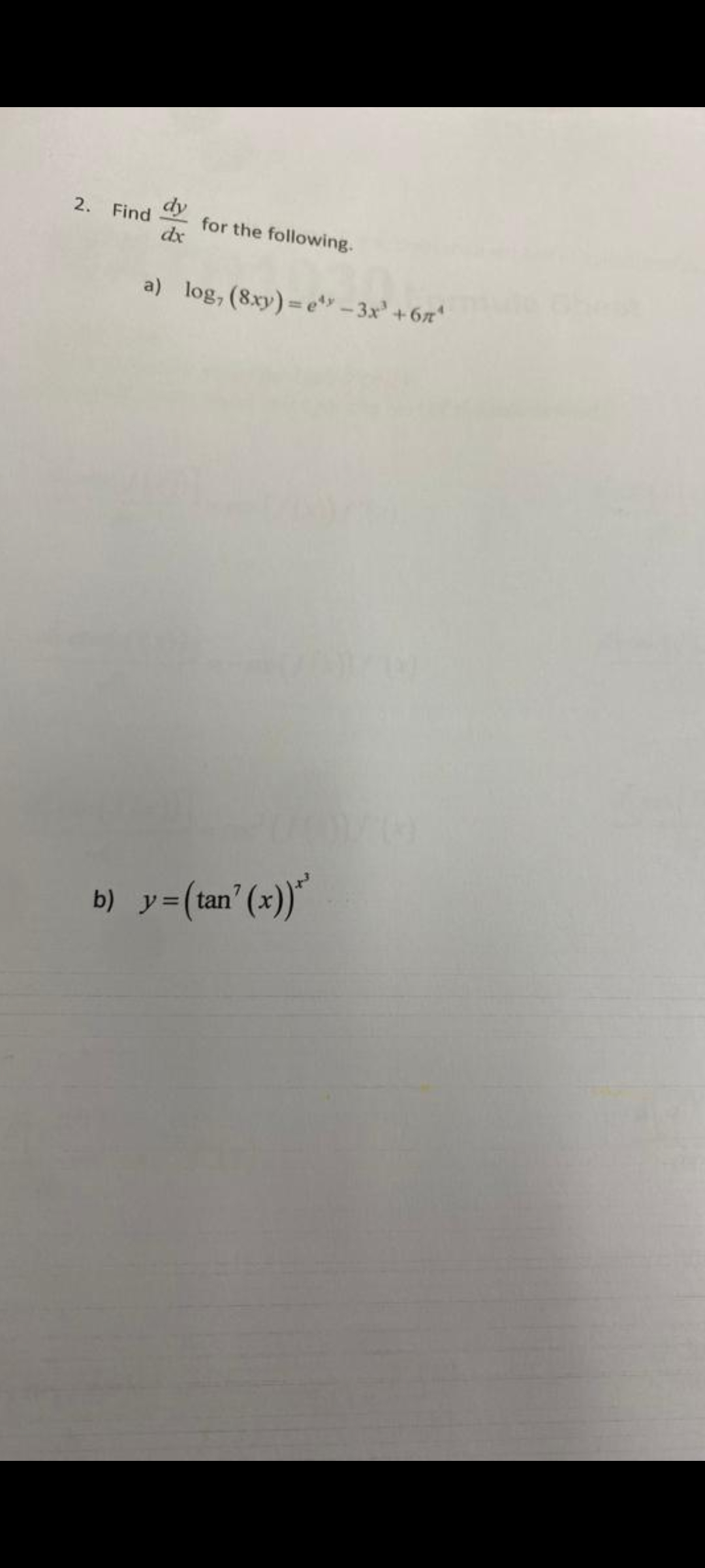 2. Find \( \frac{d y}{d x} \) for the following. a) \( \log _{7}(8 x y)=e^{4 y}-3 x^{3}+6 \pi^{4} \) b) \( y=\left(\tan ^{7}(