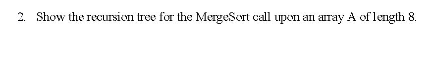 Solved 2. Show the recursion tree for the MergeSort call | Chegg.com