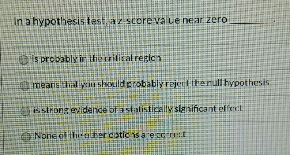 in a hypothesis test a z score near zero