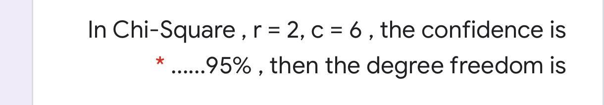 Solved In Chi-Square , r = 2, c = 6 , the confidence is | Chegg.com