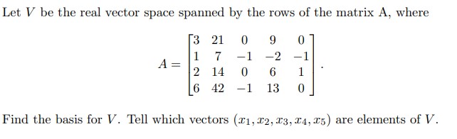 Solved Let V be the real vector space spanned by the rows of | Chegg.com