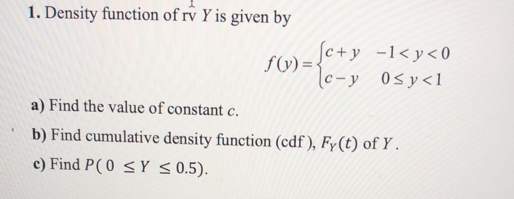 Solved 1. Density function of rv Y is given by f(y) = {c+ y | Chegg.com