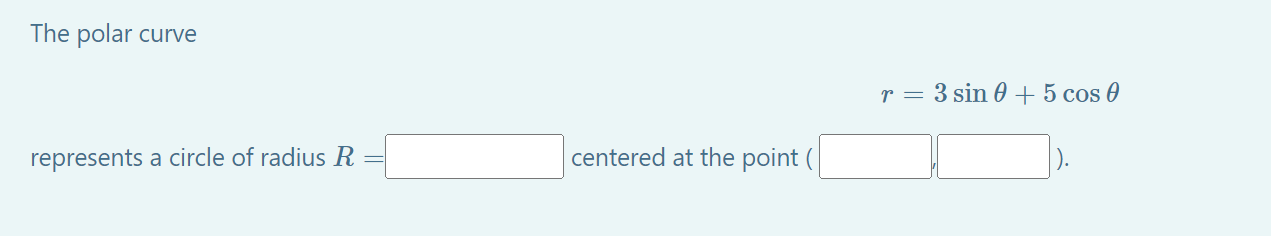 The polar curve
\[
r=3 \sin \theta+5 \cos \theta
\]
represents a circle of radius \( R= \) centered at the point (
).