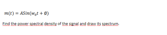 Solved m(t)=ASin(w0t+∅) Find the power spectral density of | Chegg.com