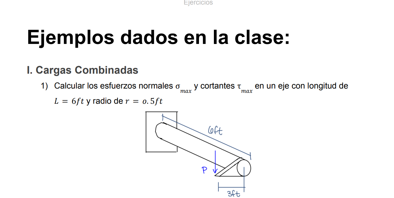 Ejemplos dados en la clase: I. Cargas Combinadas 1) Calcular los esfuerzos normales \( \sigma_{\max } \mathrm{y} \) cortantes