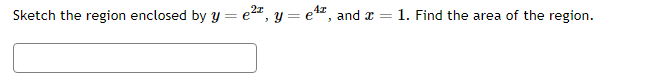 Solved Sketch The Region Enclosed By Y E2x Y E4x And X 1