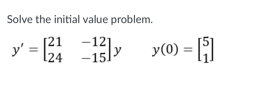 Solve the initial value problem. [21 -12] y L24 -15] y : y(0) = [₁]