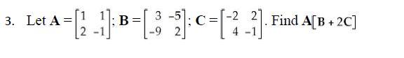 Solved Let A=[121−1];B=[3−9−52];C=[−242−1]. Find A[B+2C] | Chegg.com