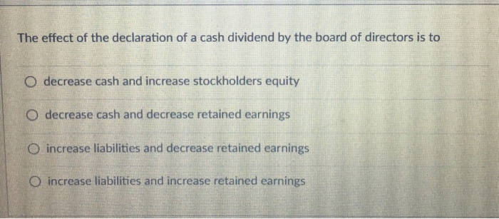 Solved The effect of the declaration of a cash dividend by | Chegg.com