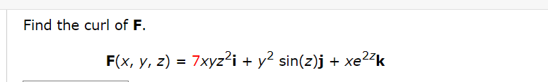 Find the curl of F. F(x, y, z) = 7xyz?i + y2 sin(z)j + xe2k =