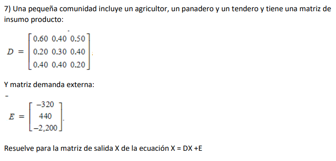 7) Una pequeña comunidad incluye un agricultor, un panadero y un tendero y tiene una matriz de insumo producto: 0.60 0.40 0.5