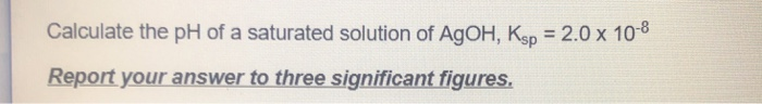 Solved Calculate the pH of a saturated solution of AgOH, Ksp | Chegg.com