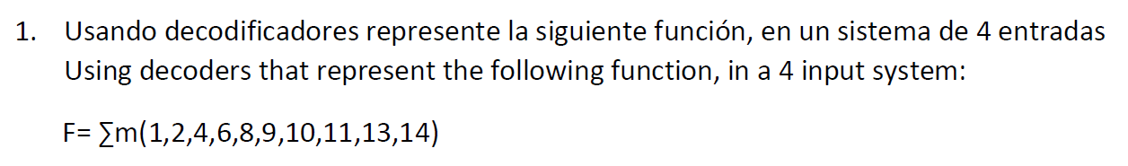 1. Usando decodificadores represente la siguiente función, en un sistema de 4 entradas Using decoders that represent the foll