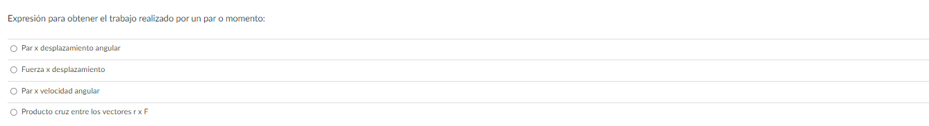 Expresión para obtener el trabajo realizado por un par o momento: Par \( x \) desplazamiento angular Fuerza \( x \) desplazam