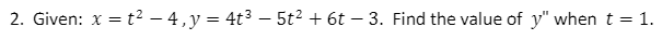 2. Given: \( x=t^{2}-4, y=4 t^{3}-5 t^{2}+6 t-3 \). Find the value of \( y^{\prime \prime} \) when \( t=1 \).