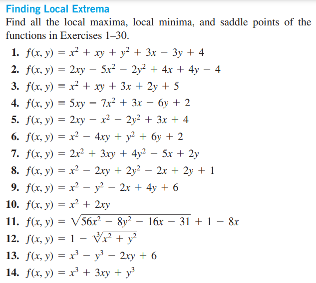 Finding Local Extrema
Find all the local maxima, local minima, and saddle points of the functions in Exercises 1-30.
1. \( f(