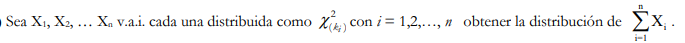 Sea \( \mathrm{X}_{1}, \mathrm{X}_{2}, \ldots \mathrm{X}_{\mathrm{n}} \) v.a.i. cada una distribuida como \( \chi_{\left(k_{i