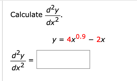 \( \begin{array}{l}\text { Calculate } \frac{d^{2} y}{d x^{2}} . \\ \qquad y=4 x^{0.9}-2 x \\ \frac{d^{2} y}{d x^{2}}=\end{ar