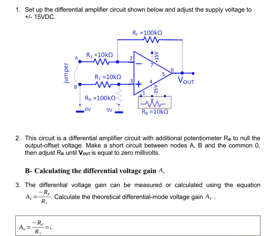 1. Set up the differential amplifier circuit shown below and adjust the supply voltage to \( +/-15 V D C \).
2. This circuit 