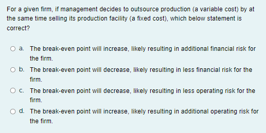 For a given firm, if management decides to outsource production (a variable cost) by at the same time selling its production 