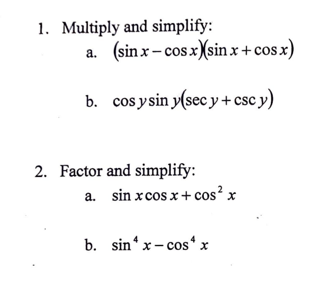 a. \( (\sin x-\cos x)(\sin x+\cos x) \) b. \( \cos y \sin y(\sec y+\csc y) \) 2. Factor and simplify: a. \( \sin x \cos x+\co