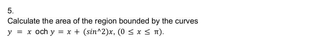 Solved 5. Calculate the area of the region bounded by the | Chegg.com