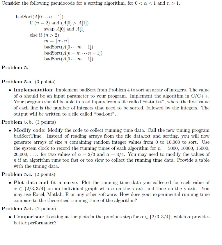 Consider the following pseudocode for a sorting algorithm, for 0 <a<1 and n > 1. badSort(A0...n-1]) if (n = 2) and (A[0] > A[