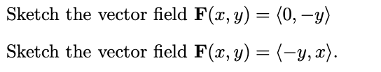 Sketch the vector field \( \mathbf{F}(x, y)=\langle 0,-y\rangle \) Sketch the vector field \( \mathbf{F}(x, y)=\langle-y, x\r