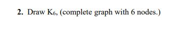 Solved 2. Draw K6, (complete graph with 6 nodes.) | Chegg.com