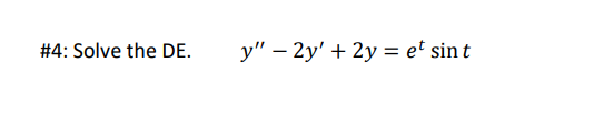 \#4: Solve the DE. \[ y^{\prime \prime}-2 y^{\prime}+2 y=e^{t} \sin t \]