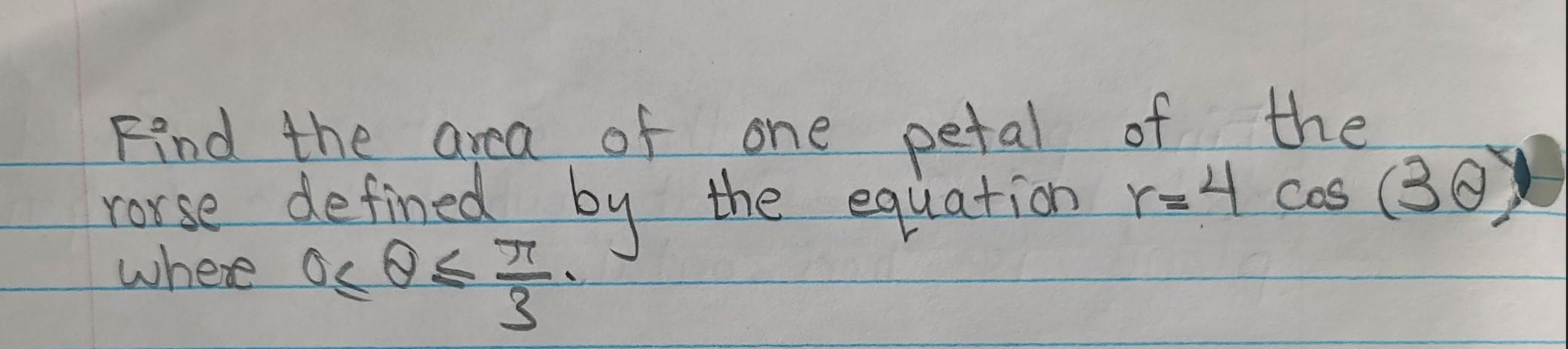Solved Find the area of one petal of the rose defined by | Chegg.com