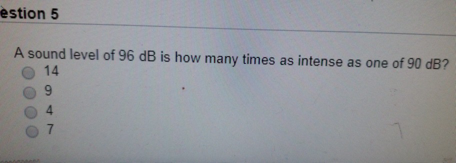 Solved estion 5 A sound level of 96 dB is how many times as | Chegg.com