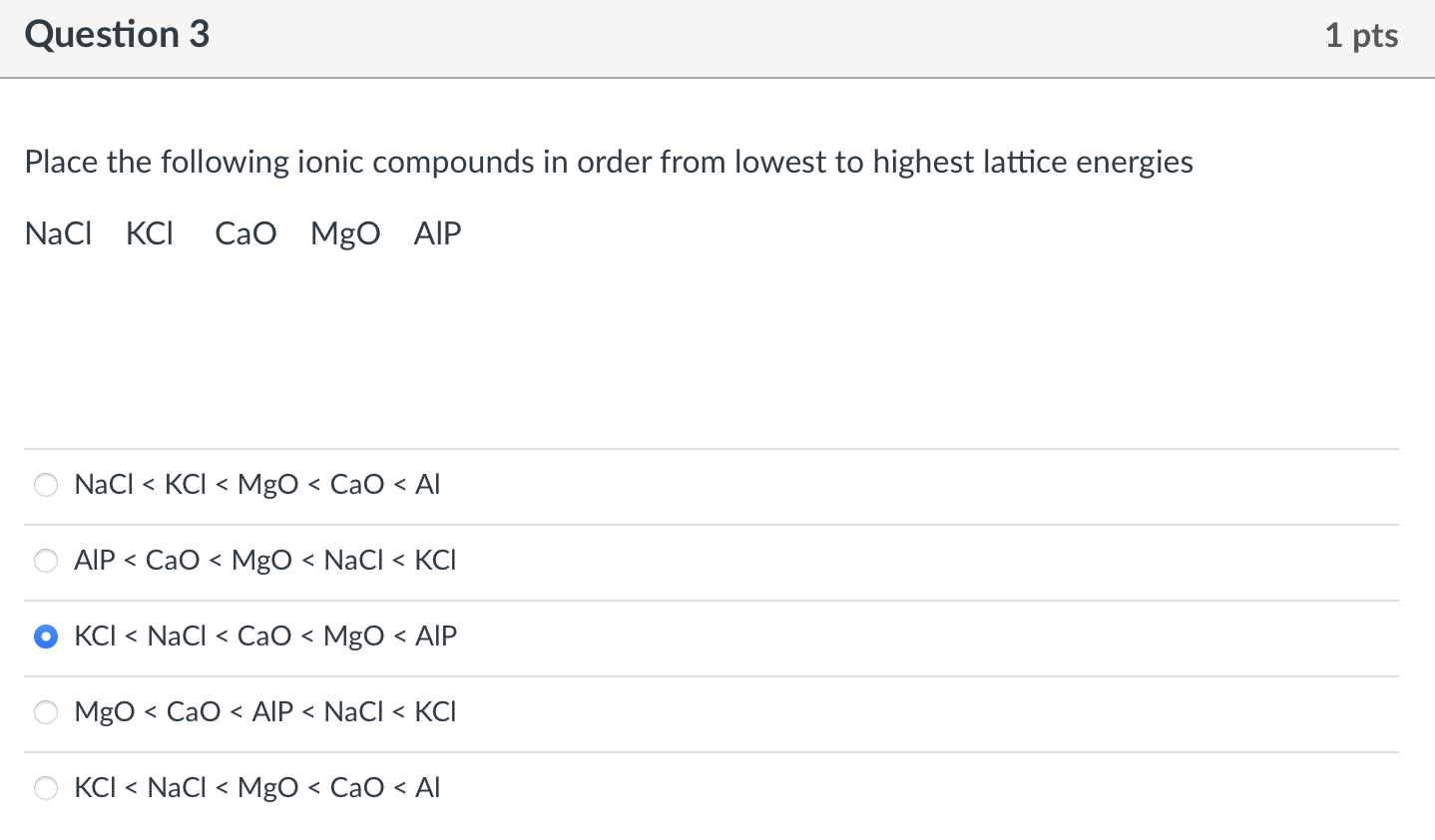 Place the following ionic compounds in order from lowest to highest lattice energies
\[
\mathrm{NaCl} \mathrm{KCl} \mathrm{Ca