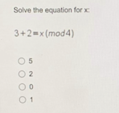 Solved Solve the equation for : 3+2=x (mod 4) O 5 O2 Oo 0 1 | Chegg.com