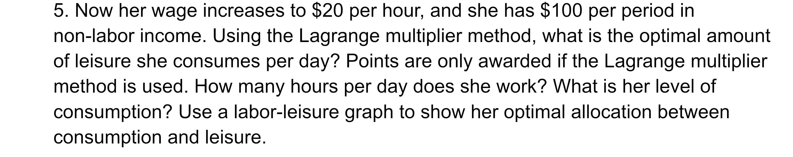 Solved 5. Now her wage increases to $20 per hour, and she | Chegg.com