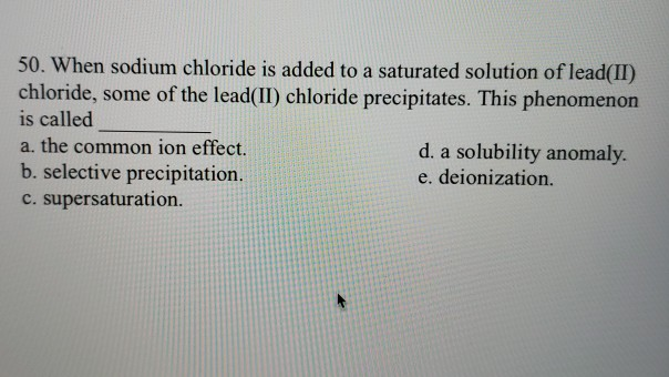 Solved 50 When Sodium Chloride Is Added To A Saturated