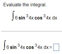 Evaluate the integral \[ \int 6 \sin ^{3} 4 x \cos ^{3} 4 x d x \] \[ \int 6 \sin ^{3} 4 x \cos ^{3} 4 x d x= \]