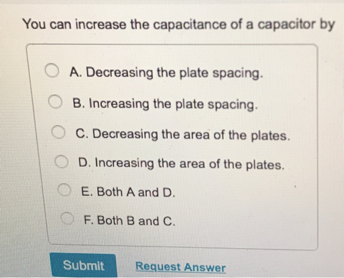 Solved You can increase the capacitance of a capacitor by A.