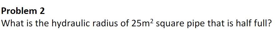 Solved Problem 2 What is the hydraulic radius of 25m2 square | Chegg.com