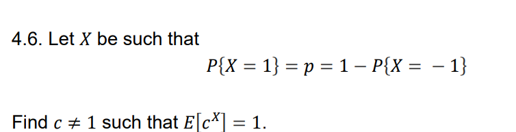 Solved 4.6. Let X be such that P{X=1}=p=1−P{X=−1} Find c =1 | Chegg.com