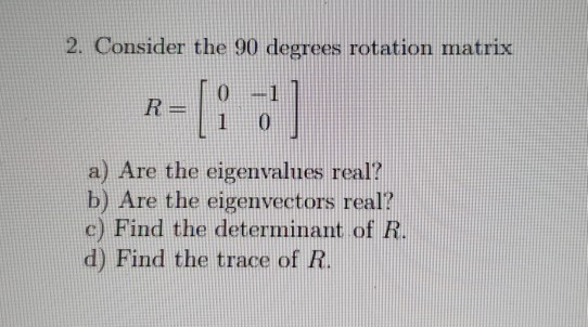 Solved 2. Consider the 90 degrees rotation matrix R= 1 0 a) | Chegg.com