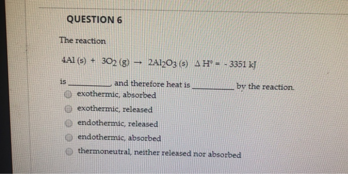 Solved QUESTION 6 The reaction 4Al (s) + 3O2 (g) → 2A1203 | Chegg.com