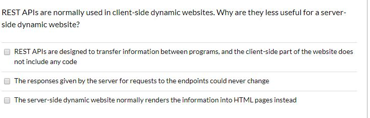 REST APIS are normally used in client-side dynamic websites. Why are they less useful for a server- side dynamic website? RES
