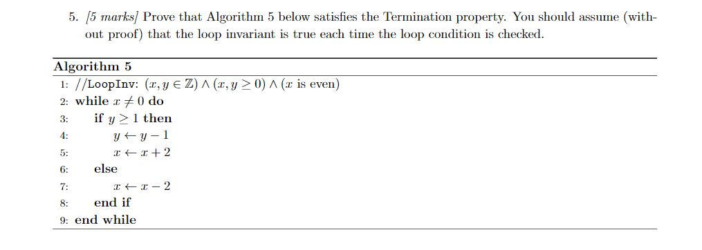 5. (5 marks/ Prove that Algorithm 5 below satisfies the Termination property. You should assume (with- out proof) that the lo