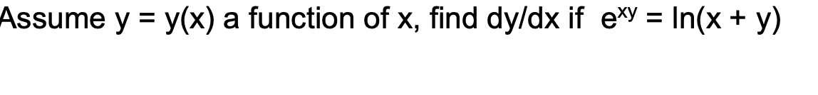 Assume \( y=y(x) \) a function of \( x \), find \( d y / d x \) if \( e^{x y}=\ln (x+y) \)