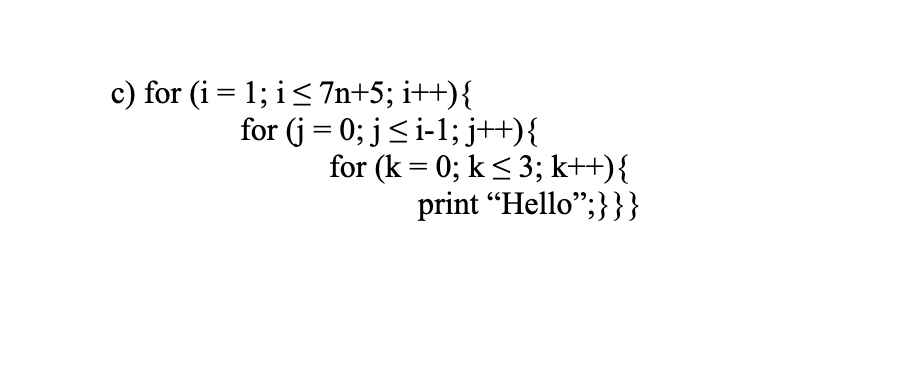 Solved c) for (i=1;i≤7n+5;i++){ for (j=0;j≤i−1;j++){ for | Chegg.com