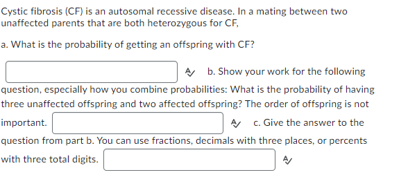 Cystic fibrosis (CF) is an autosomal recessive disease. In a mating between two unaffected parents that are both heterozygous